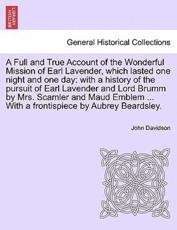 A Full and True Account of the Wonderful Mission of Earl Lavender, which lasted one night and one day: with a history of the pursuit of Earl Lavender and Lord Brumm by Mrs. Scamler and Maud Emblem ... With a frontispiece by Aubrey Beardsley. - Davidson, John