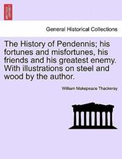 The History of Pendennis; his fortunes and misfortunes, his friends and his greatest enemy. With illustrations on steel and wood by the author. - Thackeray, William Makepeace