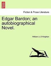 Edgar Bardon; an autobiographical Novel. - Knighton, William LL.D