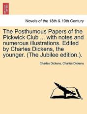 The Posthumous Papers of the Pickwick Club ... with notes and numerous illustrations. Edited by Charles Dickens, the younger. Vol. I (The Jubilee edition.). - Dickens, Charles