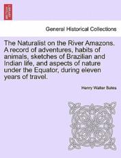 The Naturalist on the River Amazons. A record of adventures, habits of animals, sketches of Brazilian and Indian life, and aspects of nature under the Equator, during eleven years of travel. vol. II - Bates, Henry Walter