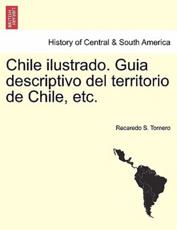 Chile ilustrado. Guia descriptivo del territorio de Chile, etc. - Tornero, Recaredo S.