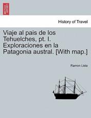 Viaje al pais de los Tehuelches, pt. I. Exploraciones en la Patagonia austral. [With map.] - Lista, Ramon