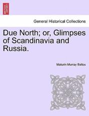 Due North; or, Glimpses of Scandinavia and Russia. - Ballou, Maturin Murray