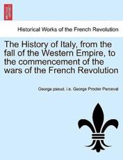 The History of Italy, from the fall of the Western Empire, to the commencement of the wars of the French Revolution. Vol. I - Perceval, George pseud. i.e. George Proc