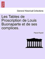 Les Tables De Proscription De Louis Buonaparte Et De Ses Complices. - Pascal Duprat