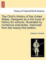 The Child's History of the United States. Designed as a first book of history for schools. Illustrated by numerous anecdotes. Improved from the twenty-first edition. - Goodrich, Charles A.