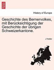 Geschichte Des Bernervolkes, Mit BerÃ¼cksichtigung Der Geschichte Der Ãœbrigen Schweizerkantone. Erster Theil. - J Hodler