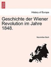 Geschichte Der Wiener Revolution Im Jahre 1848. - Maximilian Bach