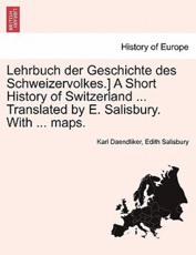 Lehrbuch der Geschichte des Schweizervolkes.] A Short History of Switzerland ... Translated by E. Salisbury. With ... maps. - Daendliker, Karl
