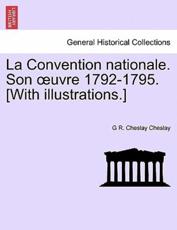 La Convention nationale. Son Å“uvre 1792-1795. [With illustrations.] - Cheslay, G R. Cheslay