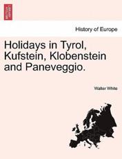 Holidays in Tyrol, Kufstein, Klobenstein and Paneveggio. - White, Walter