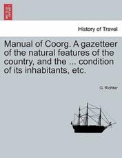 Manual of Coorg. A gazetteer of the natural features of the country, and the ... condition of its inhabitants, etc. - Richter, G.