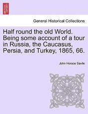 Half round the old World. Being some account of a tour in Russia, the Caucasus, Persia, and Turkey, 1865, 66. - Savile, John Horace