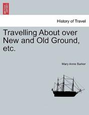 Travelling About over New and Old Ground, etc. - Barker, Mary Anne