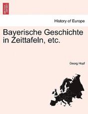Bayerische Geschichte in Zeittafeln, etc. - Hopf, Georg