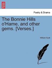 The Bonnie Hills o'Hame, and other gems. [Verses.] - Scott, William