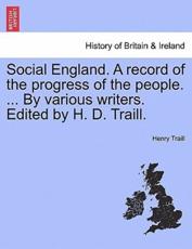 Social England. A Record of the Progress of the People. ... By Various Writers. Edited by H. D. Traill. - Henry Traill