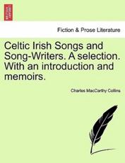 Celtic Irish Songs and Song-Writers. A selection. With an introduction and memoirs. - Collins, Charles MacCarthy