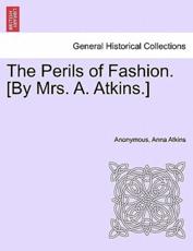 The Perils of Fashion. [By Mrs. A. Atkins.] - Anonymous