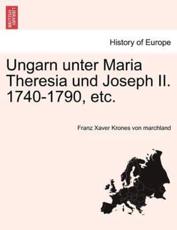Ungarn unter Maria Theresia und Joseph II. 1740-1790, etc. - Krones von marchland, Franz Xaver
