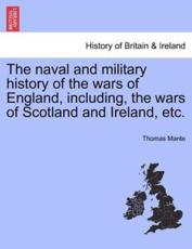 The naval and military history of the wars of England, including, the wars of Scotland and Ireland, etc. VOL. V - Mante, Thomas