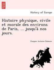 Histoire physique, civile et morale des environs de Paris, ... jusqu'aÌ€ nos jours. - Dulaure, Jacques Antoine