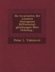 Die Invarianten Der Linearen Homogenen Differential-Gleichungen Nter Ordnung... - Petar L Vukicevic