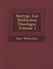 Beitr GE Zur Biblischen Theologie, Volume 1 - Karl Wittichen