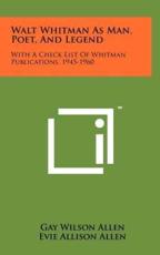 Walt Whitman as Man, Poet, and Legend - Gay Wilson Allen, Evie Allison Allen