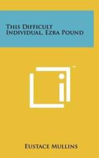 This Difficult Individual, Ezra Pound - Eustace Mullins