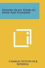 Stained Glass Tours in Spain and Flanders - Charles Hitchcock Sherrill (author)