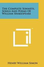 The Complete Sonnets, Songs and Poems of William Shakespeare - Henry William Simon (editor)