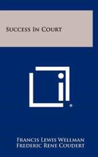 Success in Court - Francis Lewis Wellman (author), Frederic Rene Coudert (author), John W Davis (author)