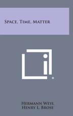 Space, Time, Matter - Hermann Weyl, Henry L Brose