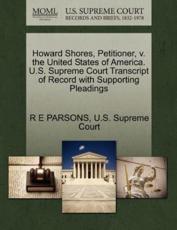 Howard Shores, Petitioner, V. The United States of America. U.S. Supreme Court Transcript of Record With Supporting Pleadings - Parsons, R E