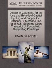 District of Columbia, for the Use and Benefit of Capital Lighting and Supply, Inc., Petitioner, v. Merando, Inc., et al. U.S. Supreme Court Transcript of Record with Supporting Pleadings - LANDAU, IRWIN S