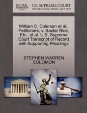 William C. Coleman et al., Petitioners, v. Baxter Rice, Etc., et al. U.S. Supreme Court Transcript of Record with Supporting Pleadings - SOLOMON, STEPHEN WARREN
