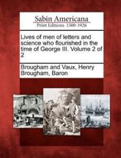 Lives of Men of Letters and Science Who Flourished in the Time of George III. Volume 2 of 2 - Brougham and Vaux, Henry Brougham, Baron