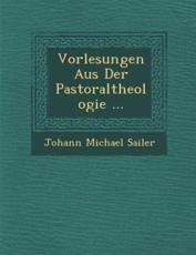 Vorlesungen Aus Der Pastoraltheologie ... - Johann Michael Sailer