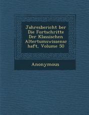 Jahresbericht Ber Die Fortschritte Der Klassischen Altertumswissenschaft, Volume 50 - Anonymous (author)