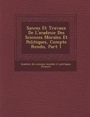 S Ances Et Travaux De L'Acad Mie Des Sciences Morales Et Politiques, Compte Rendu, Part 1 - Acad Mie Des Sciences Morales Et Polit (creator)