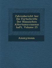 Jahresbericht Ber Die Fortschritte Der Klassischen Altertumswissenschaft, Volume 25 - Anonymous (author)