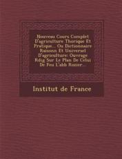 Nouveau Cours Complet D'Agriculture Th Orique Et Pratique... Ou Dictionnaire Raisonn Et Universel D'Agriculture - Institut De France (author)