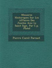 M�moires Historiques Sur Les Affaires Des J�suites Avec Le Saint Si�ge, Par C.P. Platel - Parisot, Pierre Curel