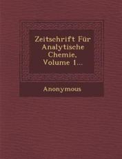Zeitschrift Fur Analytische Chemie, Volume 1... - Anonymous (author)