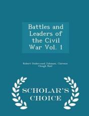 Battles and Leaders of the Civil War Vol. 1 - Scholar's Choice Edition - Robert Underwood Johnson (author), Clarence Clough Buel (author)