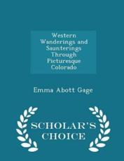 Western Wanderings and Saunterings Through Picturesque Colorado - Scholar's Choice Edition - Emma Abott Gage