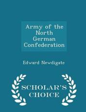 Army of the North German Confederation - Scholar's Choice Edition - Edward Newdigate (author)