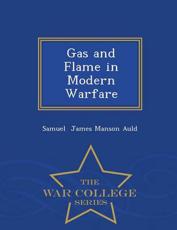 Gas and Flame in Modern Warfare - War College Series - Samuel James Manson Auld (author)